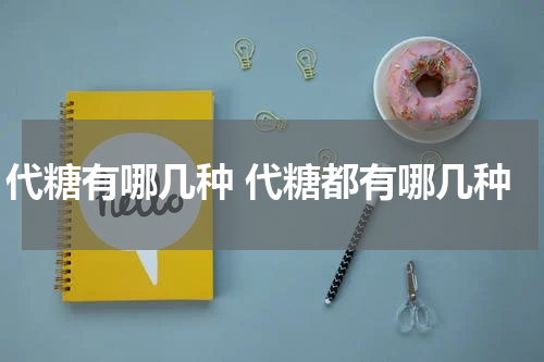 代糖有哪几种 代糖都有哪几种