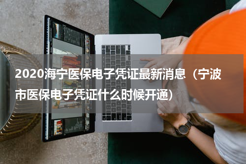 2020海宁医保电子凭证最新消息（宁波市医保电子凭证什么时候开通）