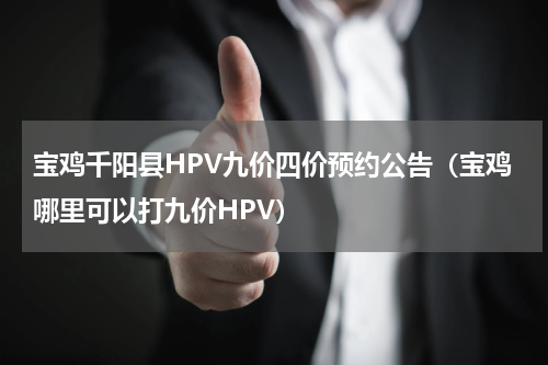 宝鸡千阳县HPV九价四价预约公告（宝鸡哪里可以打九价HPV）