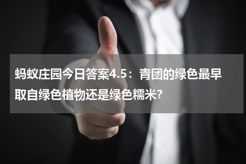 蚂蚁庄园今日答案4.5：青团的绿色最早取自绿色植物还是绿色糯米？