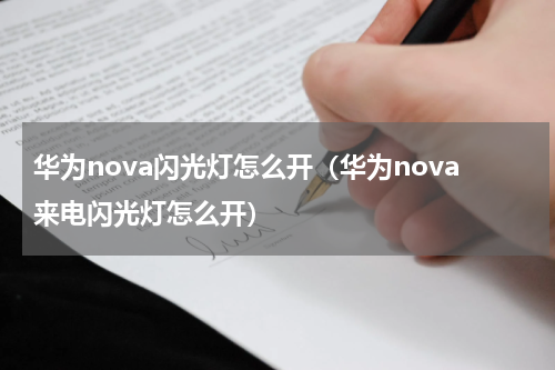 华为nova闪光灯怎么开（华为nova来电闪光灯怎么开）