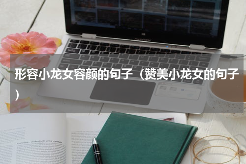 形容小龙女容颜的句子（赞美小龙女的句子）