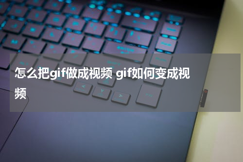 怎么把gif做成视频 gif如何变成视频