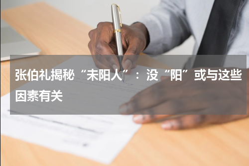 张伯礼揭秘“未阳人”：没“阳”或与这些因素有关
