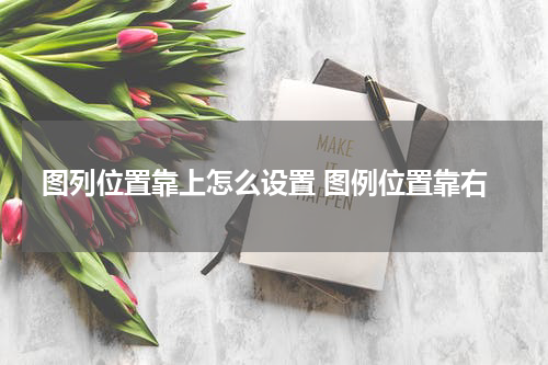 图列位置靠上怎么设置 图例位置靠右