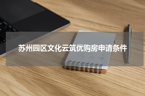 苏州园区文化云筑优购房申请条件