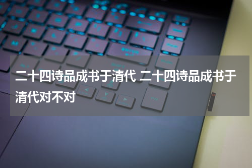 二十四诗品成书于清代 二十四诗品成书于清代对不对