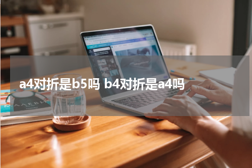 a4对折是b5吗 b4对折是a4吗