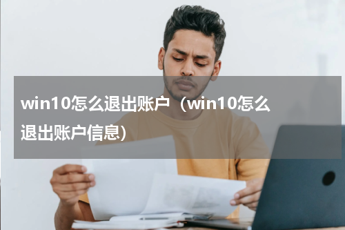 win10怎么退出账户（win10怎么退出账户信息）