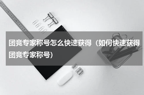 团竞专家称号怎么快速获得（如何快速获得团竞专家称号）