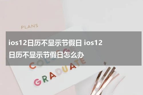 ios12日历不显示节假日 ios12日历不显示节假日怎么办