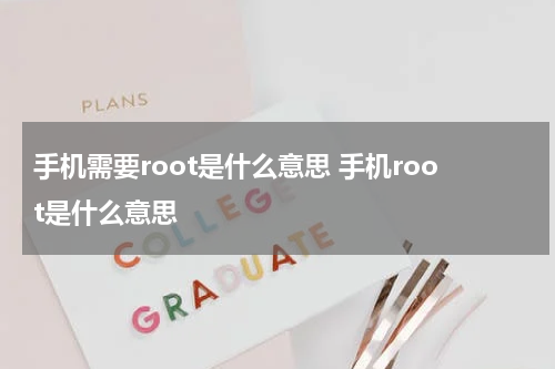 手机需要root是什么意思 手机root是什么意思