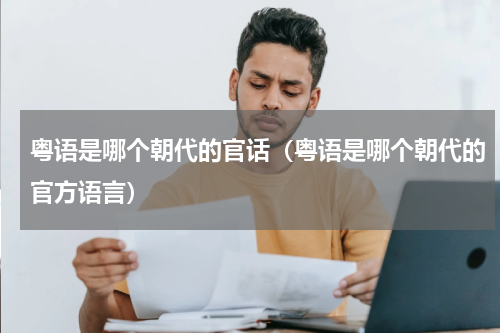 粤语是哪个朝代的官话（粤语是哪个朝代的官方语言）