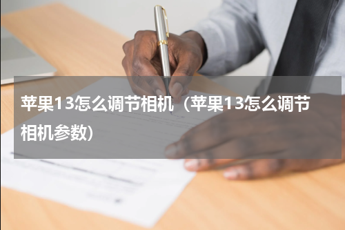 苹果13怎么调节相机（苹果13怎么调节相机参数）