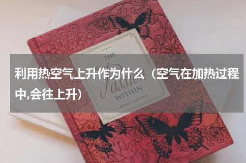 利用热空气上升作为什么（空气在加热过程中,会往上升）