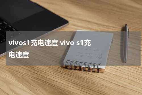 vivos1充电速度 vivo s1充电速度