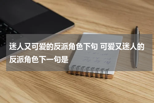 迷人又可爱的反派角色下句 可爱又迷人的反派角色下一句是