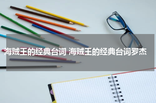 海贼王的经典台词 海贼王的经典台词罗杰