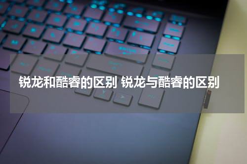 锐龙和酷睿的区别 锐龙与酷睿的区别