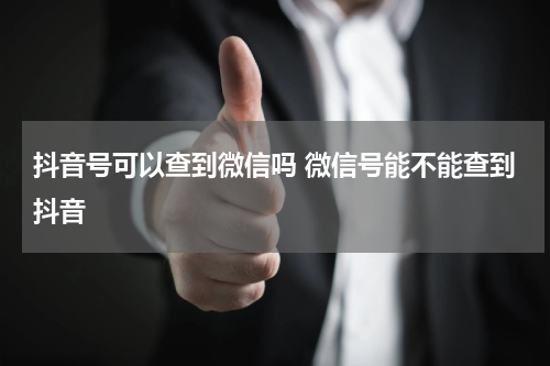 抖音号可以查到微信吗 微信号能不能查到抖音