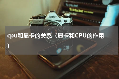 cpu和显卡的关系（显卡和CPU的作用）