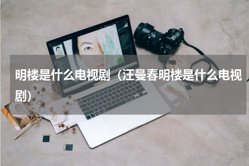 明楼是什么电视剧（汪曼春明楼是什么电视剧）