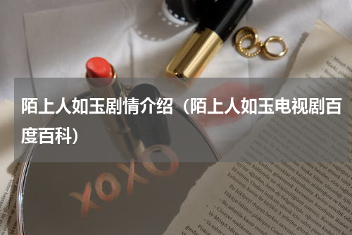 陌上人如玉剧情介绍（陌上人如玉电视剧百度百科）