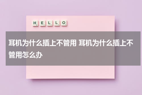 耳机为什么插上不管用 耳机为什么插上不管用怎么办