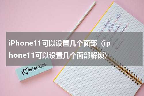 iPhone11可以设置几个面部（iphone11可以设置几个面部解锁）