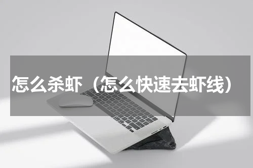 怎么杀虾（怎么快速去虾线）