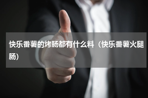 快乐番薯的烤肠都有什么料（快乐番薯火腿肠）