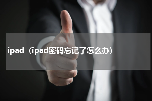 ipad（ipad密码忘记了怎么办）
