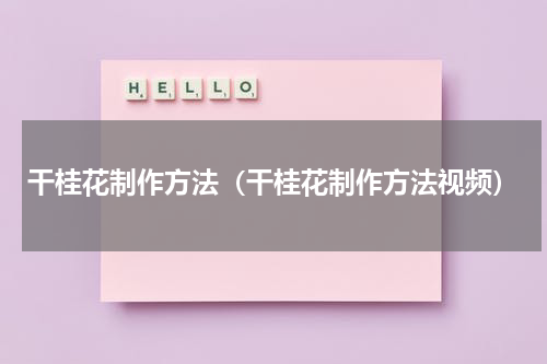 干桂花制作方法（干桂花制作方法视频）