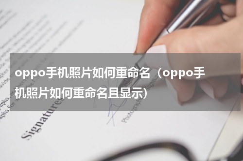 oppo手机照片如何重命名（oppo手机照片如何重命名且显示）