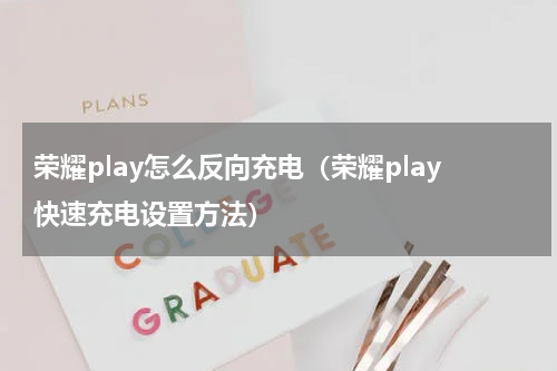 荣耀play怎么反向充电（荣耀play快速充电设置方法）