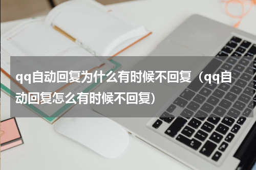qq自动回复为什么有时候不回复（qq自动回复怎么有时候不回复）