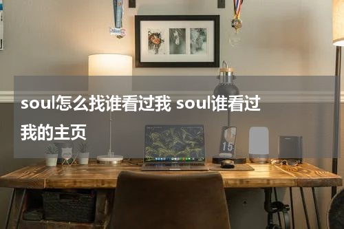 soul怎么找谁看过我 soul谁看过我的主页
