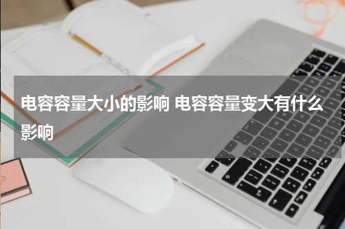 电容容量大小的影响 电容容量变大有什么影响