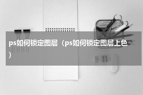ps如何锁定图层（ps如何锁定图层上色）