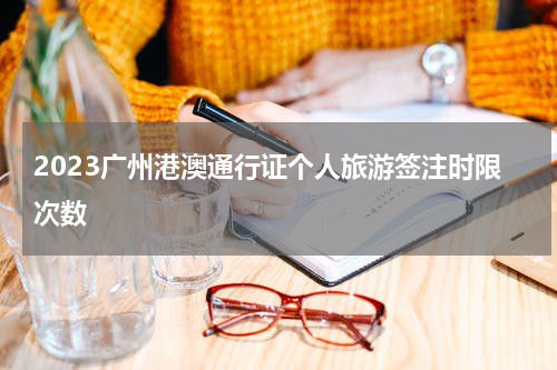 2023广州港澳通行证个人旅游签注时限次数