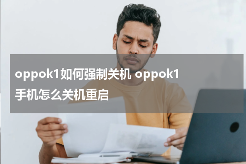 oppok1如何强制关机 oppok1手机怎么关机重启