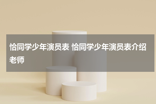 恰同学少年演员表 恰同学少年演员表介绍老师