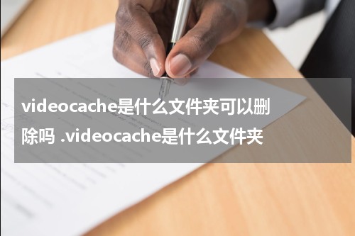 videocache是什么文件夹可以删除吗 .videocache是什么文件夹