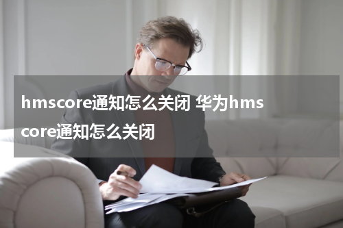 hmscore通知怎么关闭 华为hmscore通知怎么关闭