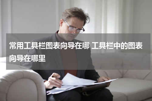 常用工具栏图表向导在哪 工具栏中的图表向导在哪里