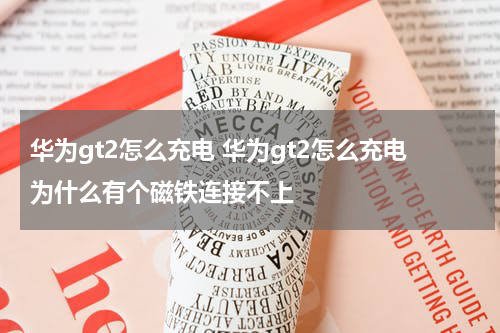 华为gt2怎么充电 华为gt2怎么充电为什么有个磁铁连接不上