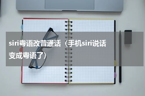 siri粤语改普通话（手机siri说话变成粤语了）