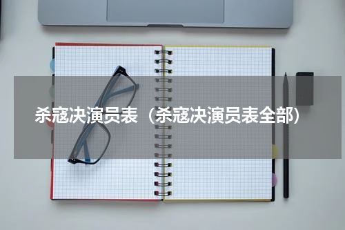 杀寇决演员表（杀寇决演员表全部）
