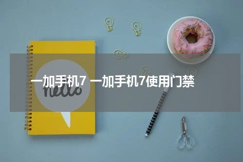 一加手机7 一加手机7使用门禁