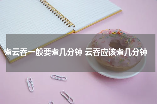 煮云吞一般要煮几分钟 云吞应该煮几分钟
